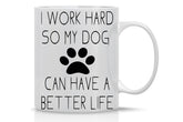 AW Fashions I Work Hard So My Dog Can Have A Better Life mug, front view for dog lovers.
