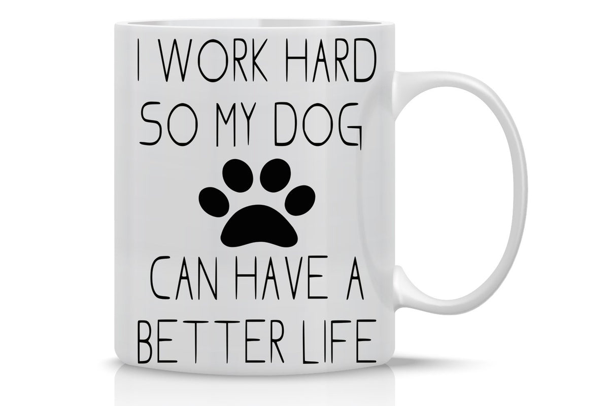 AW Fashions I Work Hard So My Dog Can Have A Better Life mug, front view for dog lovers.