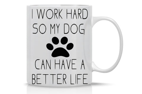 AW Fashions I Work Hard So My Dog Can Have A Better Life mug, front view for dog lovers.