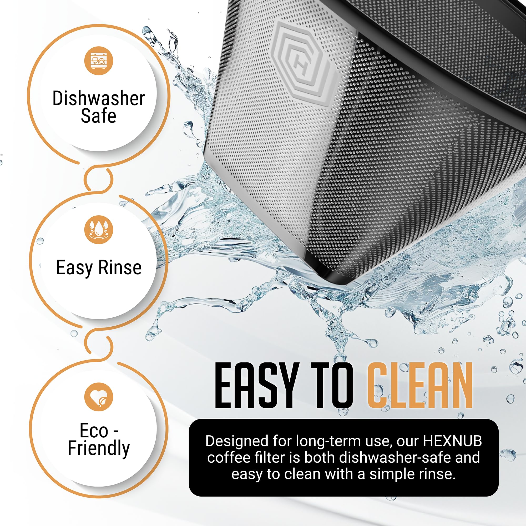 HEXNUB filter is dishwasher-safe for quick, simple maintenance.