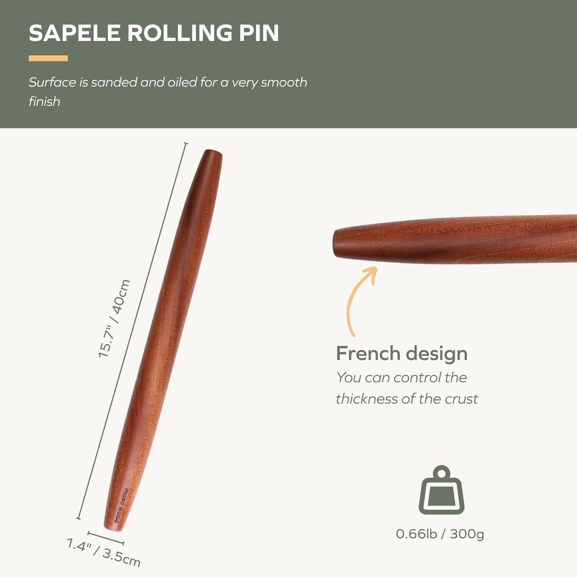 Muso Wood Sapele rolling pin hand-polished finish reduces fibers for clean rolling.