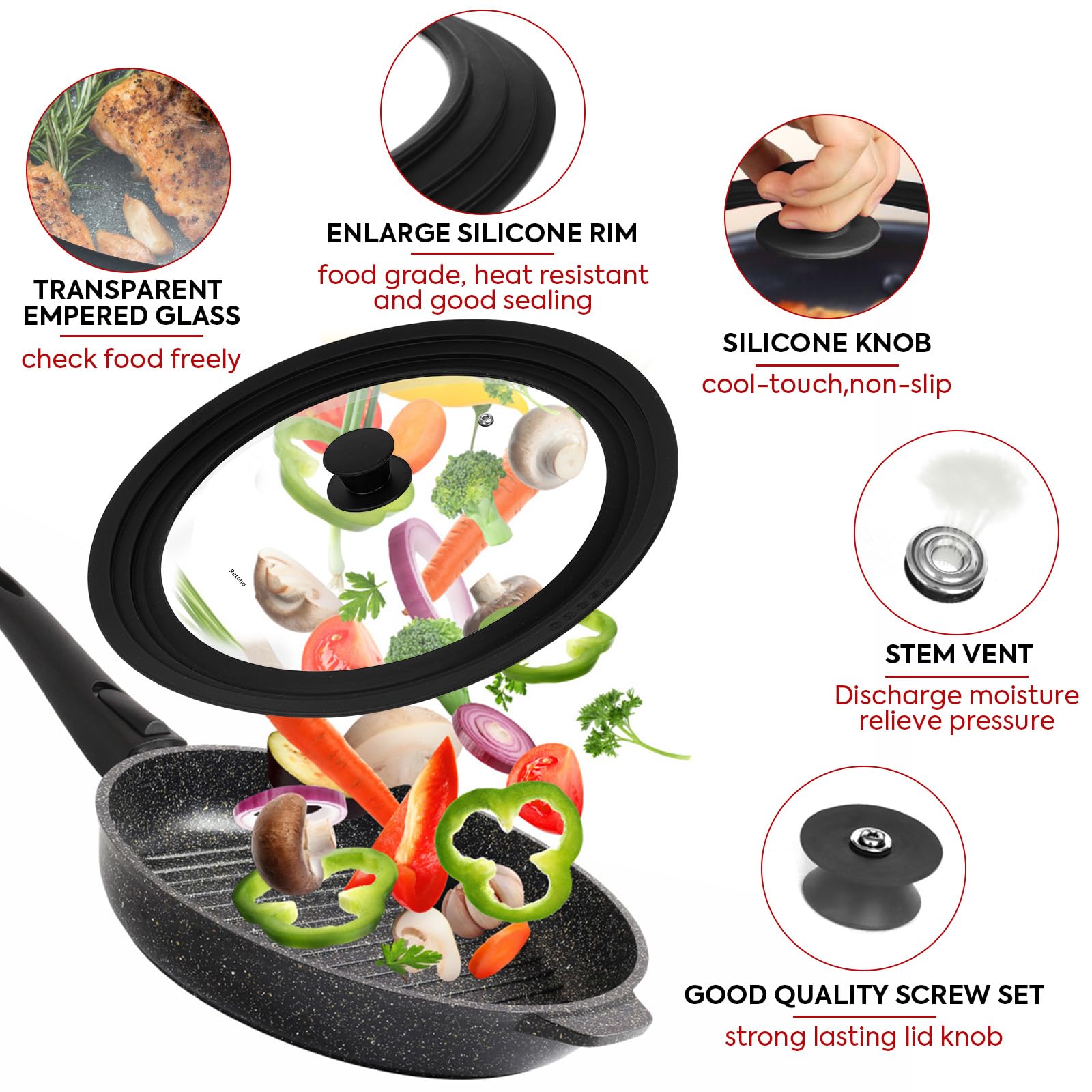 Silicone handle on Reteno lid stays cool for a comfortable, safe grip.
