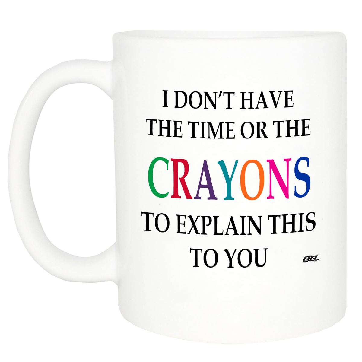 Rogue River Tactical mug with phrase 'I Don't Have The Time Or The Crayons To Explain This'.